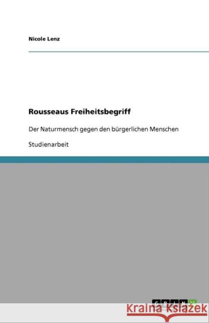 Rousseaus Freiheitsbegriff: Der Naturmensch gegen den bürgerlichen Menschen Lenz, Nicole 9783640921805