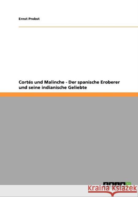 Cortés und Malinche - Der spanische Eroberer und seine indianische Geliebte Probst, Ernst 9783640921812 Grin Verlag