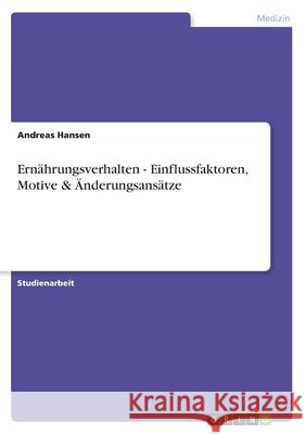 Ernährungsverhalten - Einflussfaktoren, Motive & Änderungsansätze Hansen, Andreas 9783640921836 Grin Verlag