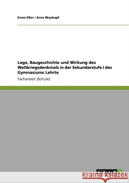 Lage, Baugeschichte und Wirkung des Weltkriegsdenkmals in der Sekundarstufe I des Gymnasiums Lehrte Enno E Arne Weykopf 9783640924462 Grin Verlag