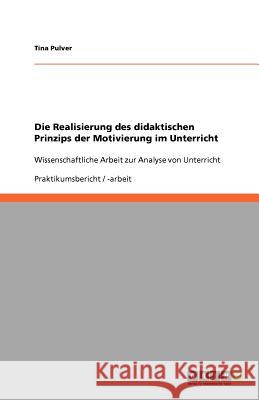 Die Realisierung des didaktischen Prinzips der Motivierung im Unterricht Tina Pulver 9783640924943 Grin Verlag