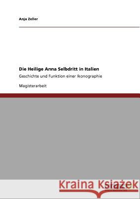Die Heilige Anna Selbdritt in Italien: Geschichte und Funktion einer Ikonographie Zeller, Anja 9783640925001
