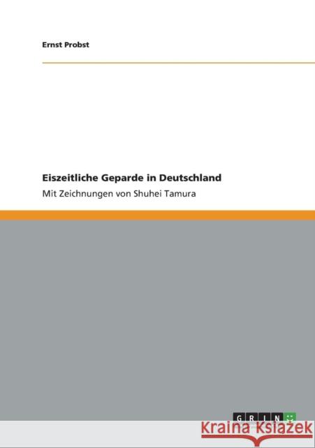 Eiszeitliche Geparde in Deutschland: Mit Zeichnungen von Shuhei Tamura Probst, Ernst 9783640925049 Grin Verlag