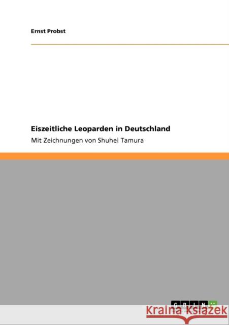 Eiszeitliche Leoparden in Deutschland: Mit Zeichnungen von Shuhei Tamura Probst, Ernst 9783640925360 Grin Verlag