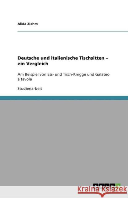 Deutsche und italienische Tischsitten - ein Vergleich: Am Beispiel von Ess- und Tisch-Knigge und Galateo a tavola Ziehm, Alida 9783640925612 Grin Verlag