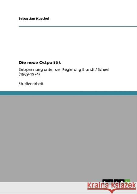 Die neue Ostpolitik: Entspannung unter der Regierung Brandt / Scheel (1969-1974) Kuschel, Sebastian 9783640926275 Grin Verlag