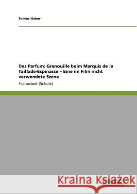 Das Parfum: Grenouille beim Marquis de la Taillade-Espinasse - Eine im Film nicht verwendete Szene Tobias Huber 9783640926527