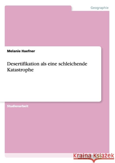 Desertifikation als eine schleichende Katastrophe Melanie Haefner 9783640927012 Grin Verlag