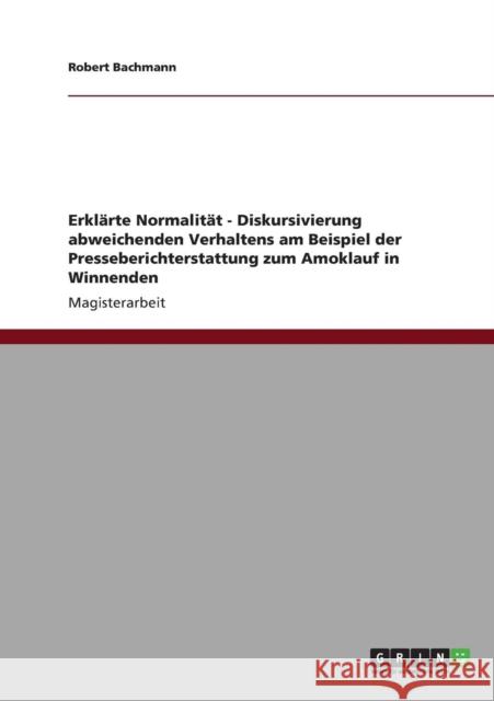 Erklärte Normalität - Diskursivierung abweichenden Verhaltens am Beispiel der Presseberichterstattung zum Amoklauf in Winnenden Bachmann, Robert 9783640927333 Grin Verlag