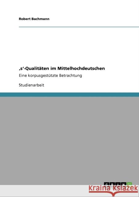 's'-Qualitäten im Mittelhochdeutschen: Eine korpusgestützte Betrachtung Bachmann, Robert 9783640927395 Grin Verlag