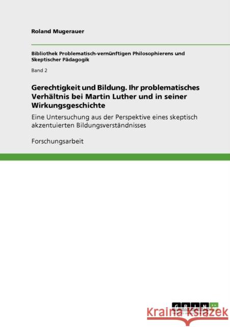 Gerechtigkeit und Bildung. Ihr problematisches Verhältnis bei Martin Luther und in seiner Wirkungsgeschichte: Eine Untersuchung aus der Perspektive ei Mugerauer, Roland 9783640927845 Grin Verlag