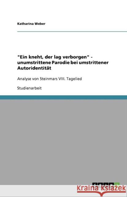 Ein kneht, der lag verborgen - unumstrittene Parodie bei umstrittener Autoridentität: Analyse von Steinmars VIII. Tagelied Weber, Katharina 9783640927937