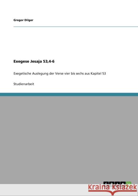 Exegese Jesaja 53,4-6: Exegetische Auslegung der Verse vier bis sechs aus Kapitel 53 Dilger, Gregor 9783640928019