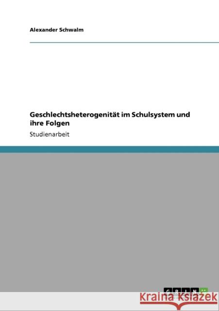 Geschlechtsheterogenität im Schulsystem und ihre Folgen Schwalm, Alexander 9783640929122