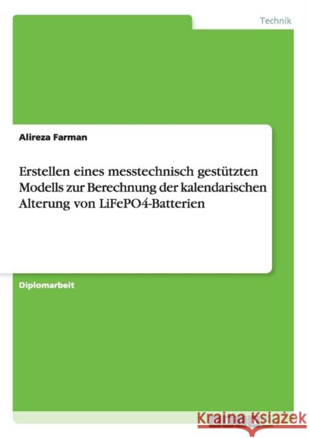 Erstellen eines messtechnisch gestützten Modells zur Berechnung der kalendarischen Alterung von LiFePO4-Batterien Farman, Alireza 9783640929740