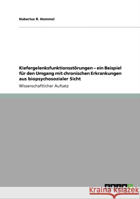 Kiefergelenksfunktionsstörungen - ein Beispiel für den Umgang mit chronischen Erkrankungen aus biopsychosozialer Sicht Hommel, Hubertus R. 9783640931255 Grin Verlag