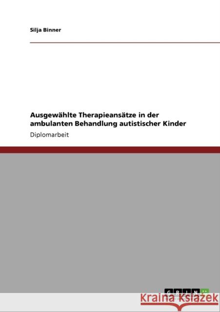 Ausgewählte Therapieansätze in der ambulanten Behandlung autistischer Kinder Binner, Silja 9783640932481 Grin Verlag