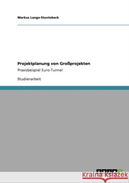 Projektplanung von Großprojekten: Praxisbeispiel Euro-Tunnel Lange-Stuntebeck, Markus 9783640933105 Grin Verlag