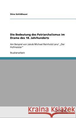 Die Bedeutung des Patriarchalismus im Drama des 18. Jahrhunderts Stine Schildhauer 9783640933655