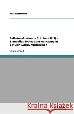 Selbstevaluation in Schulen (SEIS) - Sinnvolles Evaluationswerkzeug im Schulentwicklungsprozess? Alisa Westermann 9783640935147