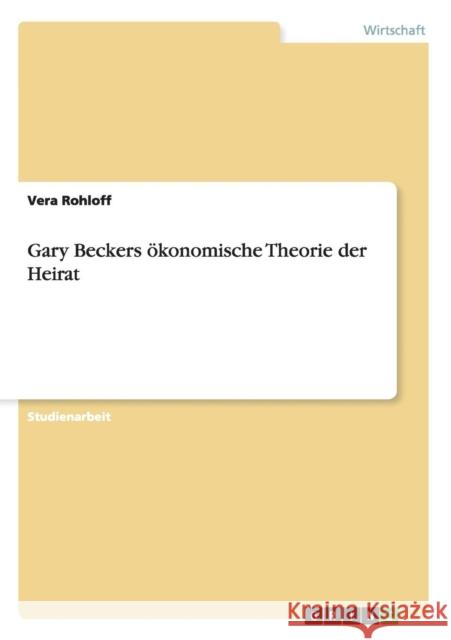 Gary Beckers ökonomische Theorie der Heirat Rohloff, Vera 9783640935994 Grin Verlag