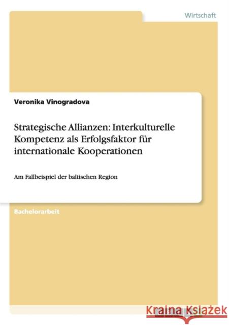 Strategische Allianzen: Interkulturelle Kompetenz als Erfolgsfaktor für internationale Kooperationen: Am Fallbeispiel der baltischen Region Vinogradova, Veronika 9783640936670
