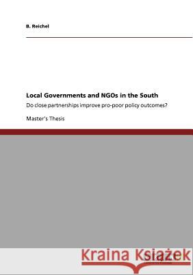 Local Governments and NGOs in the South: Do close partnerships improve pro-poor policy outcomes? Reichel, B. 9783640938360 GRIN Verlag oHG