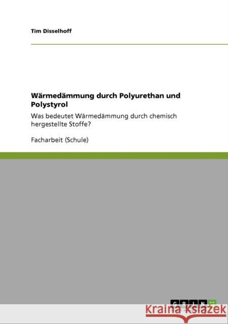 Wärmedämmung durch Polyurethan und Polystyrol: Was bedeutet Wärmedämmung durch chemisch hergestellte Stoffe? Disselhoff, Tim 9783640938384 Grin Verlag