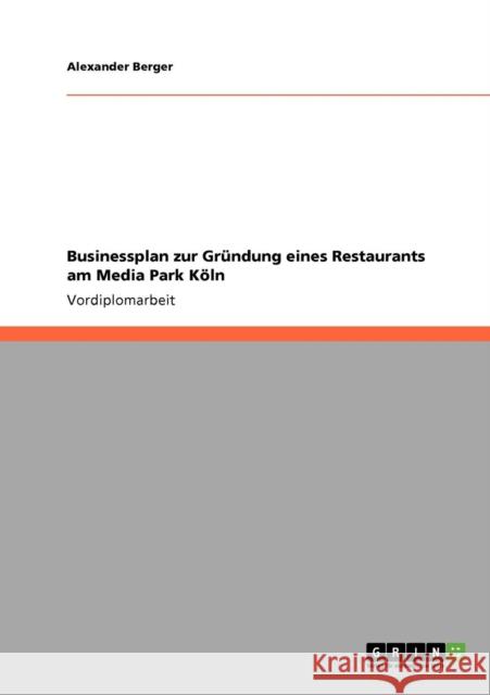 Businessplan zur Gründung eines Restaurants am Media Park Köln Berger, Alexander 9783640939572 Grin Verlag