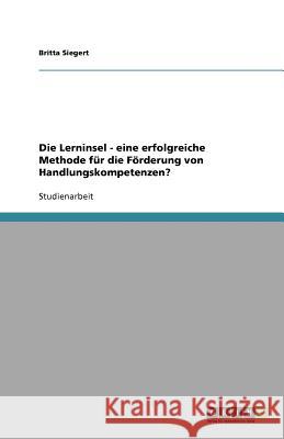 Die Lerninsel - eine erfolgreiche Methode für die Förderung von Handlungskompetenzen? Britta Siegert 9783640940790