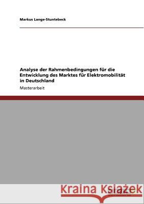 Elektromobilität in Deutschland. Analyse der Rahmenbedingungen für die Entwicklung des Marktes. Lange-Stuntebeck, Markus 9783640941766 Grin Verlag