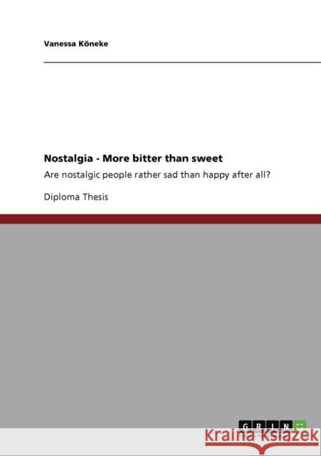 Nostalgia - More bitter than sweet: Are nostalgic people rather sad than happy after all? Köneke, Vanessa 9783640942268 Grin Verlag