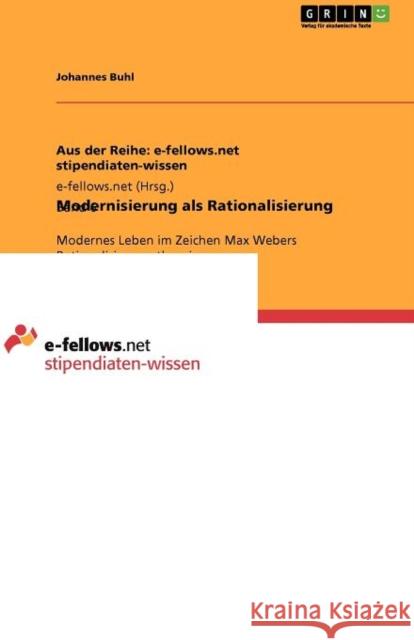 Modernisierung als Rationalisierung: Modernes Leben im Zeichen Max Webers Rationalisierungstheorie Buhl, Johannes 9783640942695 Grin Verlag