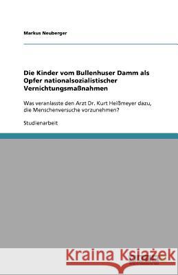 Die Kinder vom Bullenhuser Damm als Opfer nationalsozialistischer Vernichtungsmassnahmen Markus Neuberger 9783640943012