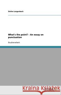 What's the point? - An essay on punctuation Stefan Langenbach 9783640943906