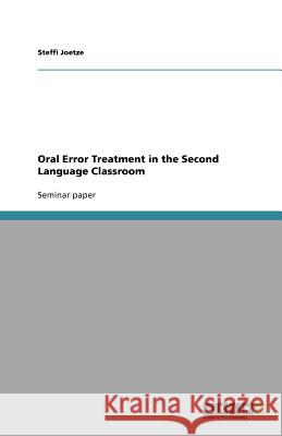 Oral Error Treatment in the Second Language Classroom Steffi Joetze   9783640944699