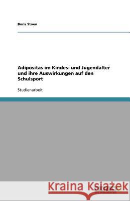 Adipositas im Kindes- und Jugendalter und ihre Auswirkungen auf den Schulsport Boris Stoev 9783640944736