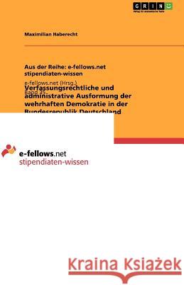 Verfassungsrechtliche und administrative Ausformung der wehrhaften Demokratie in der Bundesrepublik Deutschland Maximilian Haberecht 9783640945559 Grin Verlag