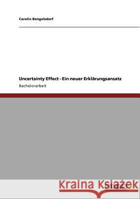 Uncertainty Effect - Ein neuer Erklärungsansatz Carolin Bengelsdorf 9783640946082