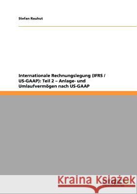 Internationale Rechnungslegung (IFRS / US-GAAP): Teil 2 - Anlage- und Umlaufvermögen nach US-GAAP Anonym 9783640946730 Grin Verlag