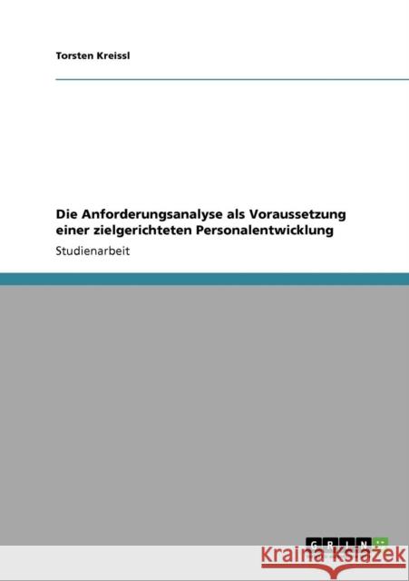 Die Anforderungsanalyse als Voraussetzung einer zielgerichteten Personalentwicklung Torsten Kreissl 9783640946914 Grin Verlag