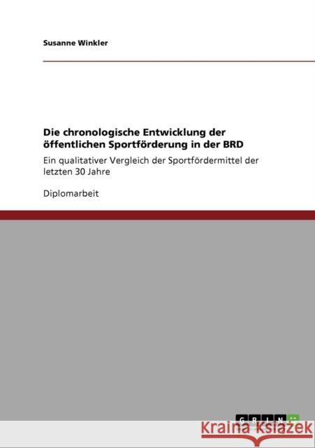 Die chronologische Entwicklung der öffentlichen Sportförderung in der BRD: Ein qualitativer Vergleich der Sportfördermittel der letzten 30 Jahre Winkler, Susanne 9783640947850