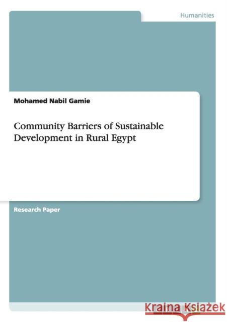 Community Barriers of Sustainable Development in Rural Egypt Mohamed Nabil Gamie   9783640947911