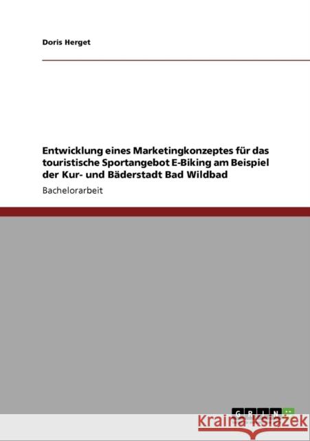 Entwicklung eines Marketingkonzeptes für das touristische Sportangebot E-Biking am Beispiel der Kur- und Bäderstadt Bad Wildbad Herget, Doris 9783640948994 Grin Verlag