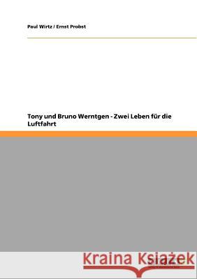 Tony und Bruno Werntgen - Zwei Leben für die Luftfahrt Ernst Probst, Paul Wirtz 9783640949526 Grin Publishing