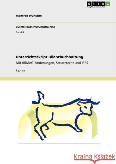 Unterrichtsskript Bilanzbuchhaltung: Mit BilMoG-Änderungen, Steuerrecht und IFRS Wünsche, Manfred 9783640950102 Grin Verlag