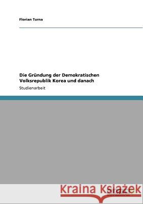 Die Gründung der Demokratischen Volksrepublik Korea und danach Florian Turna 9783640950294