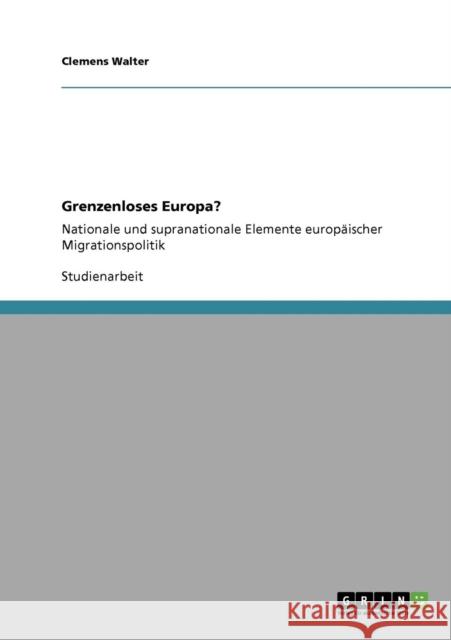 Grenzenloses Europa?: Nationale und supranationale Elemente europäischer Migrationspolitik Walter, Clemens 9783640950348