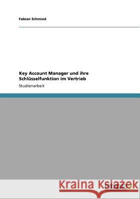 Key Account Manager und ihre Schlüsselfunktion im Vertrieb Schmied, Fabian 9783640951390 Grin Verlag