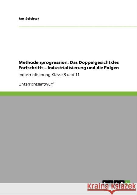 Methodenprogression: Das Doppelgesicht des Fortschritts - Industrialisierung und die Folgen: Industrialisierung Klasse 8 und 11 Seichter, Jan 9783640951994 Grin Verlag